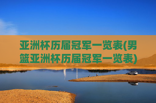 亚洲杯历届冠军一览表(男篮亚洲杯历届冠军一览表)