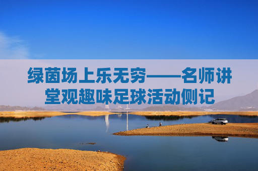 绿茵场上乐无穷——名师讲堂观趣味足球活动侧记