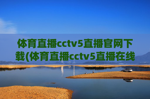 体育直播cctv5直播官网下载(体育直播cctv5直播在线观看)