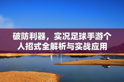 破防利器,实况足球手游个人招式全解析与实战应用