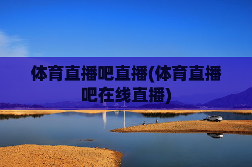 体育直播吧直播(体育直播吧在线直播)