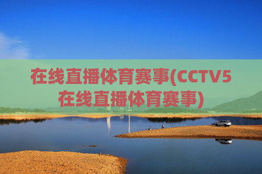 在线直播体育赛事(CCTV5在线直播体育赛事)