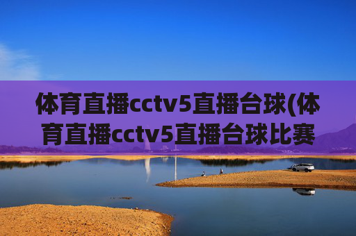 体育直播cctv5直播台球(体育直播cctv5直播台球比赛)
