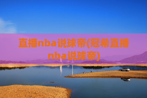 直播nba说球帝(冠希直播nba说球帝)
