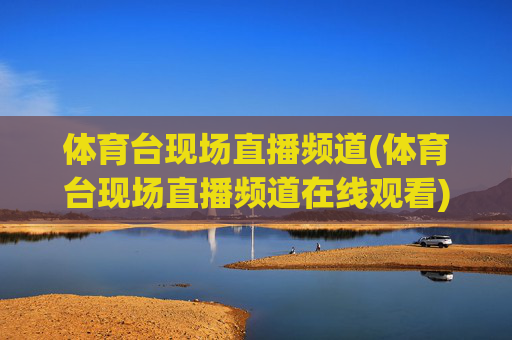 体育台现场直播频道(体育台现场直播频道在线观看)