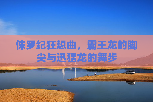 侏罗纪狂想曲,霸王龙的脚尖与迅猛龙的舞步