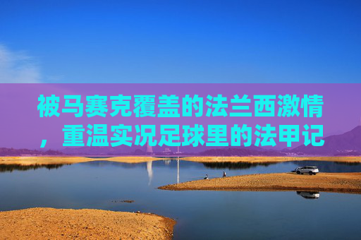 被马赛克覆盖的法兰西激情，重温实况足球里的法甲记忆