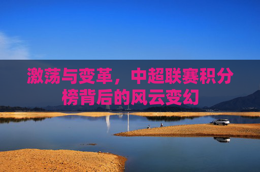 激荡与变革,中超联赛积分榜背后的风云变幻