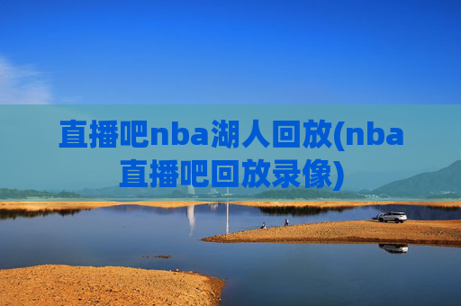 直播吧nba湖人回放(nba直播吧回放录像)