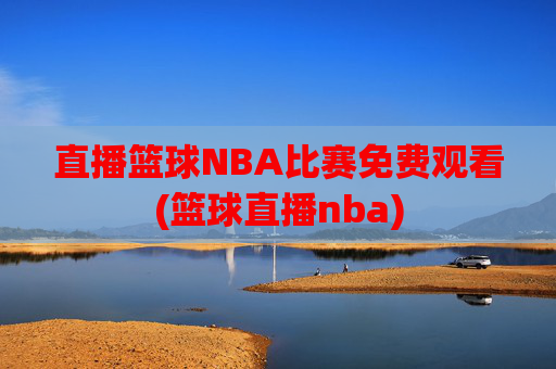 直播篮球NBA比赛免费观看(篮球直播nba)