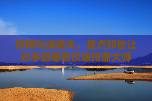 铁闸与清道夫，盘点那些让对手胆寒的顶级抢断大师