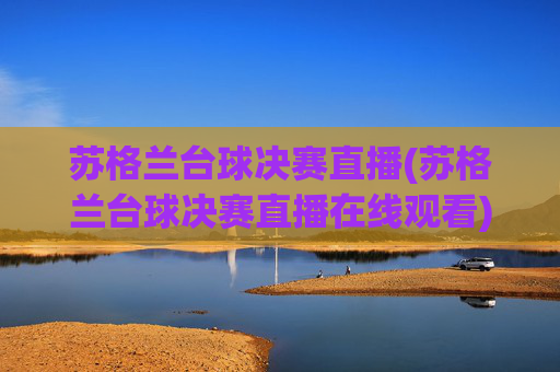 苏格兰台球决赛直播(苏格兰台球决赛直播在线观看)
