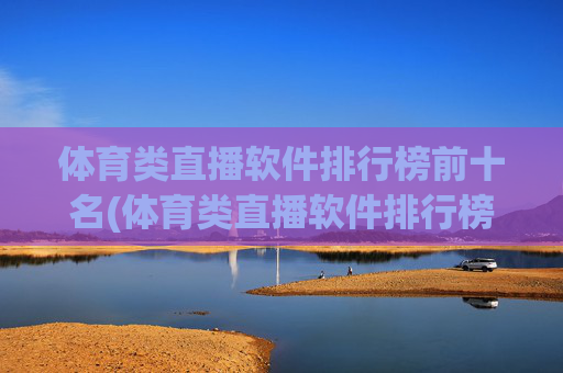 体育类直播软件排行榜前十名(体育类直播软件排行榜前十名有哪些)