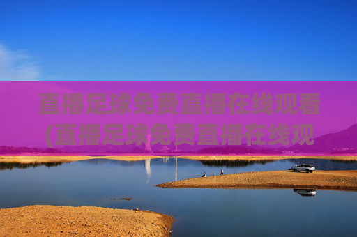 直播足球免费直播在线观看(直播足球免费直播在线观看17)