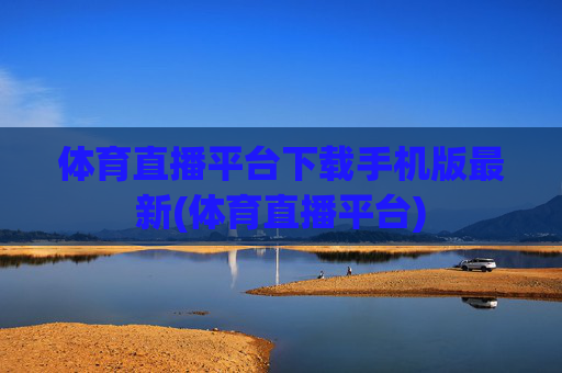 体育直播平台下载手机版最新(体育直播平台)