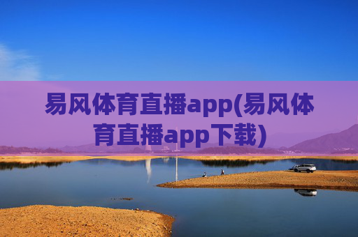 易风体育直播app(易风体育直播app下载)