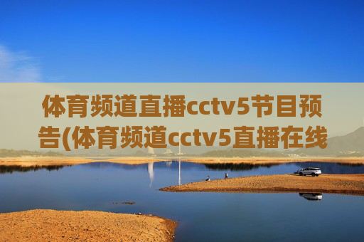 体育频道直播cctv5节目预告(体育频道cctv5直播在线观看)