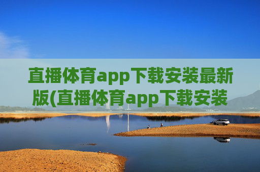直播体育app下载安装最新版(直播体育app下载安装最新版苹果)