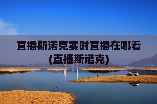 直播斯诺克实时直播在哪看(直播斯诺克)