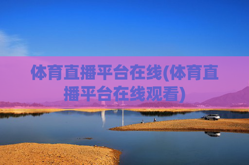 体育直播平台在线(体育直播平台在线观看)
