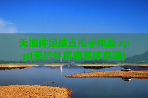 无插件足球直播手机版app(无插件直播足球直播)