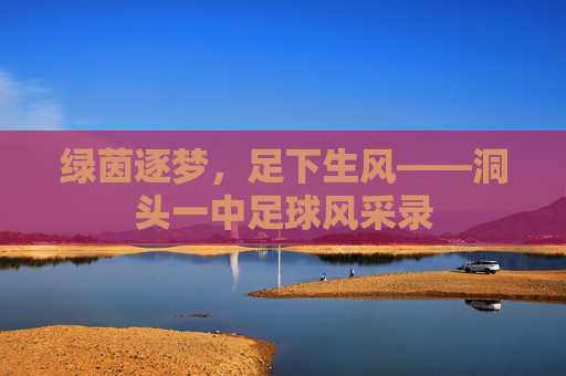 绿茵逐梦,足下生风——洞头一中足球风采录