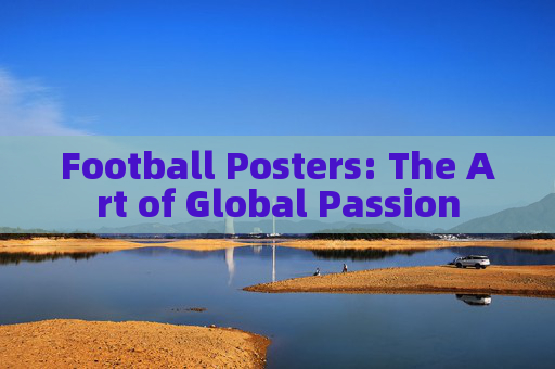 Football Posters: The Art of Global Passion