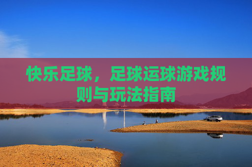 快乐足球,足球运球游戏规则与玩法指南