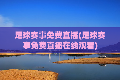 足球赛事免费直播(足球赛事免费直播在线观看)