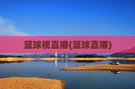 篮球视直播(篮球直播)