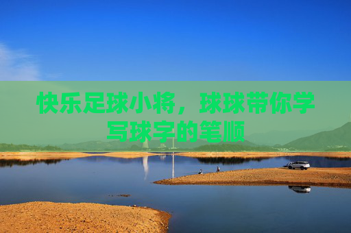 快乐足球小将,球球带你学写球字的笔顺