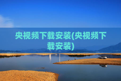 央视频下载安装(央视频下载安装)
