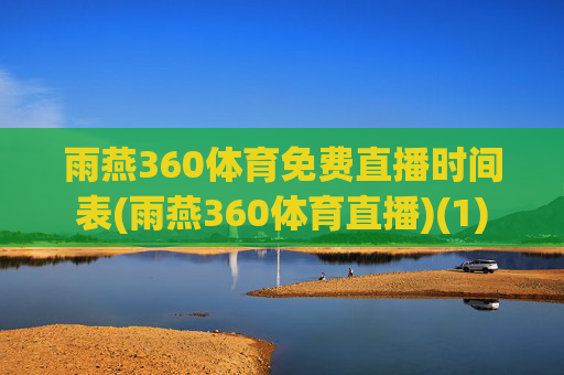 雨燕360体育免费直播时间表(雨燕360体育直播)(1)