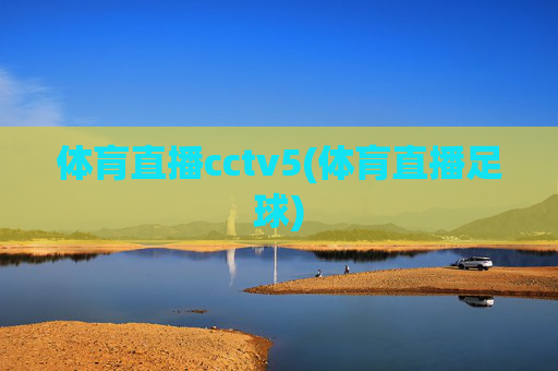 体肓直播cctv5(体肓直播足球)