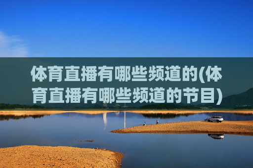 体育直播有哪些频道的(体育直播有哪些频道的节目)