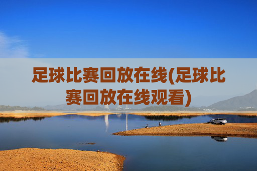 足球比赛回放在线(足球比赛回放在线观看)
