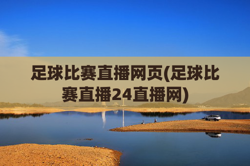 足球比赛直播网页(足球比赛直播24直播网)