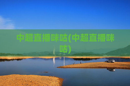 中超直播咪咕(中超直播咪咕)