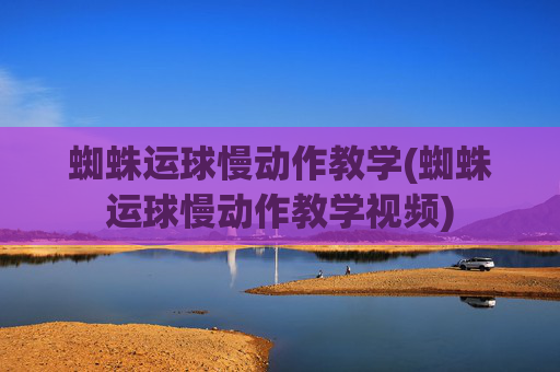 蜘蛛运球慢动作教学(蜘蛛运球慢动作教学视频)
