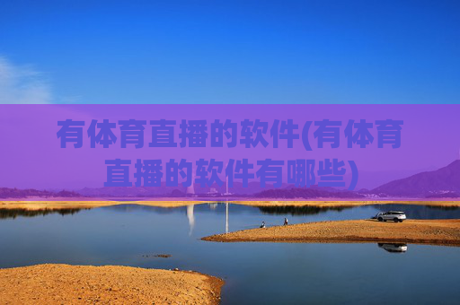 有体育直播的软件(有体育直播的软件有哪些)