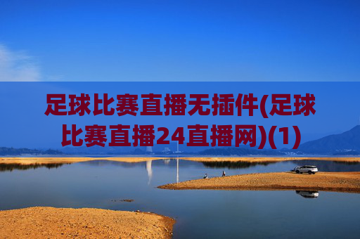 足球比赛直播无插件(足球比赛直播24直播网)(1)