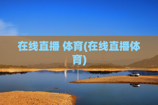 在线直播 体育(在线直播体育)