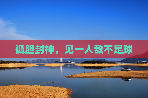 孤胆封神,见一人敌不足球