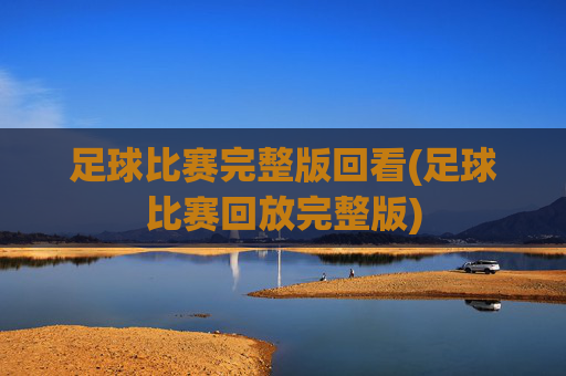 足球比赛完整版回看(足球比赛回放完整版)