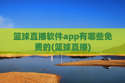 篮球直播软件app有哪些免费的(篮球直播)