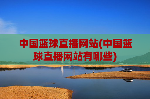 中国篮球直播网站(中国篮球直播网站有哪些)