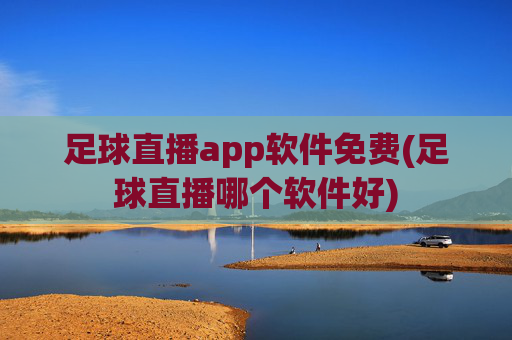足球直播app软件免费(足球直播哪个软件好)