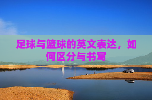 足球与篮球的英文表达,如何区分与书写