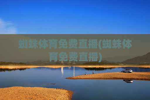 蜘蛛体育免费直播(蜘蛛体育免费直播)