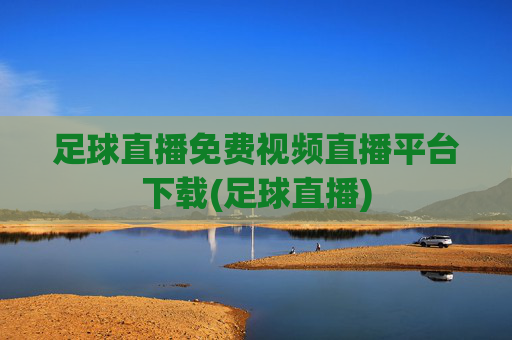 足球直播免费视频直播平台下载(足球直播)